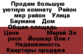 Продам большую , уютную комнату › Район ­ 9 мкр.район › Улица ­ Баумана › Дом ­ 24 › Общая площадь ­ 19 › Цена ­ 700 000 - Марий Эл респ., Йошкар-Ола г. Недвижимость » Квартиры продажа   . Марий Эл респ.,Йошкар-Ола г.